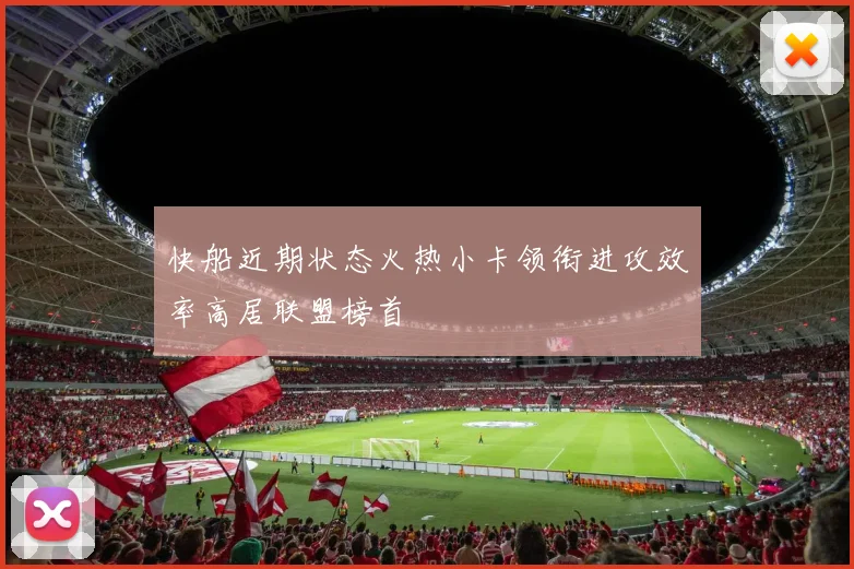 快船近期状态火热小卡领衔进攻效率高居联盟榜首