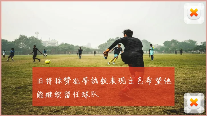 旧将称赞孔蒂执教表现出色希望他能继续留任球队
